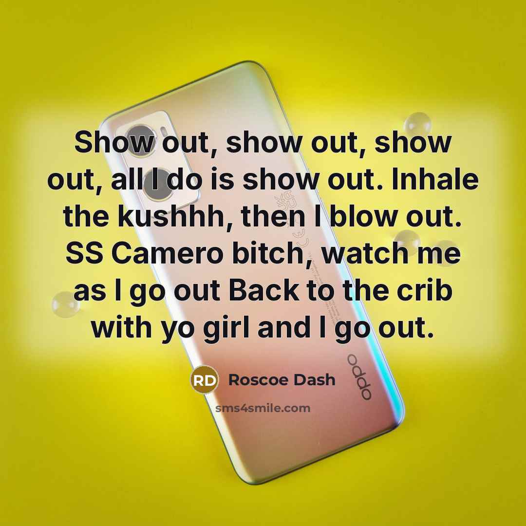 “Show out, show out, show out, all I do is…” quote by Roscoe Dash