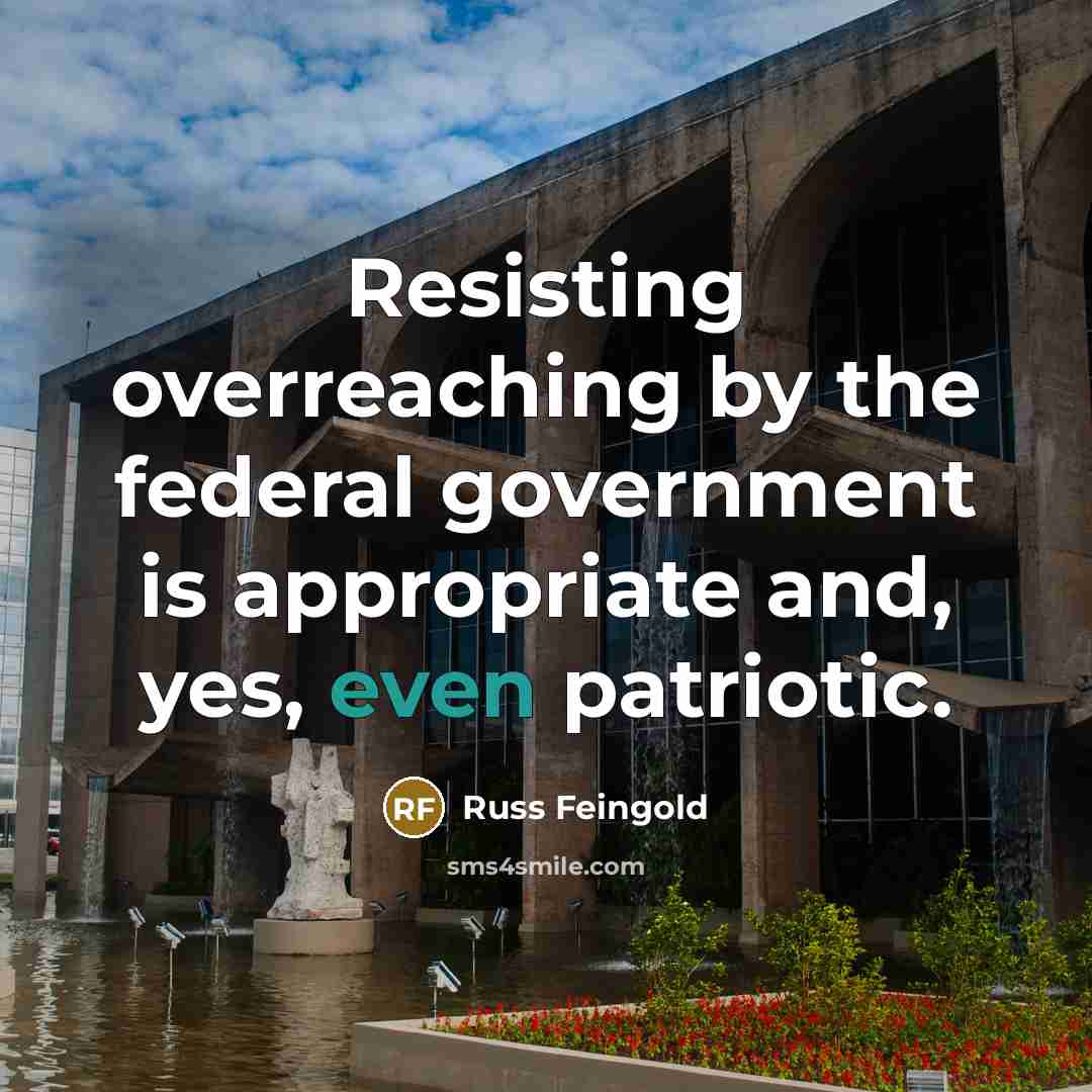 “Resisting overreaching by the federal government is appropriate and, yes,…” quote by Russ Feingold