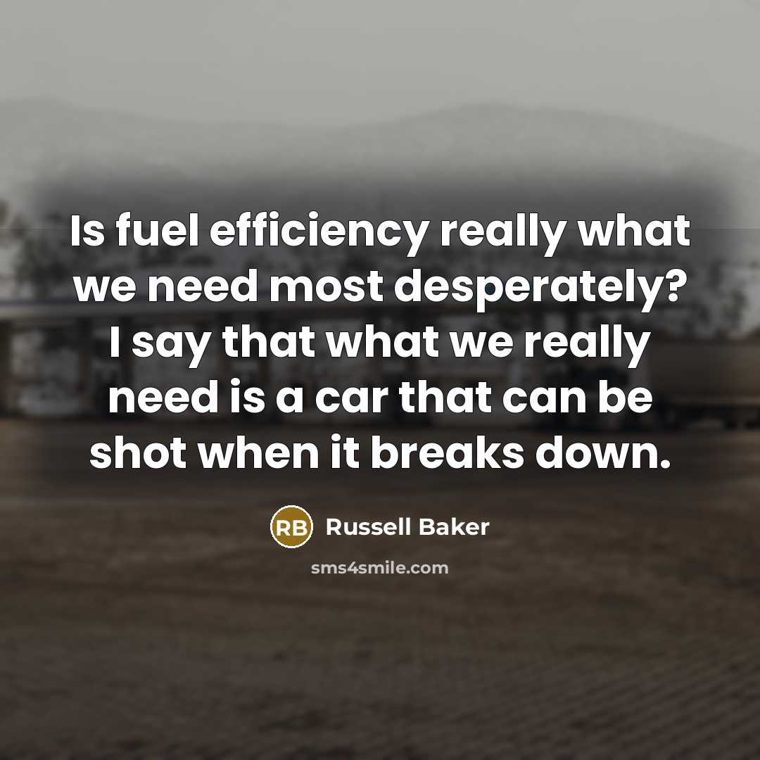 “Is fuel efficiency really what we need most desperately? I…” quote by Russell Baker