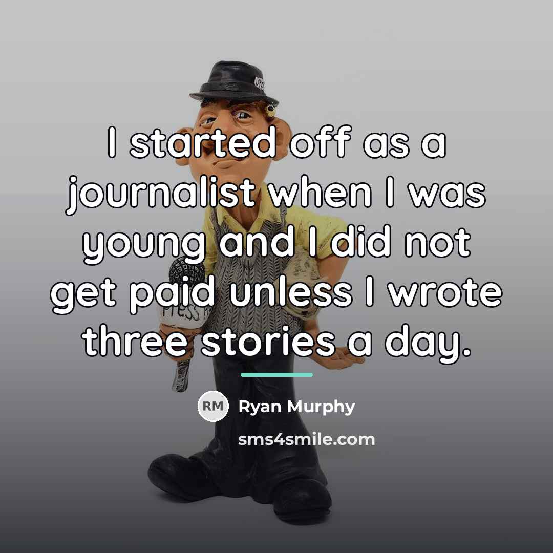 “I started off as a journalist when I was young…” quote by Ryan Murphy