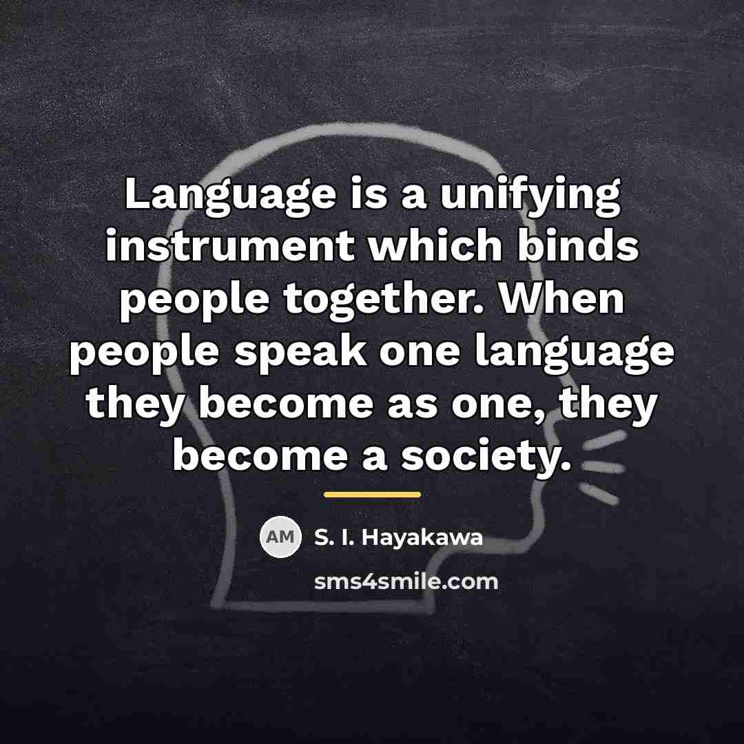 “Language is a unifying instrument which binds people together. When…” quote by S. I. Hayakawa