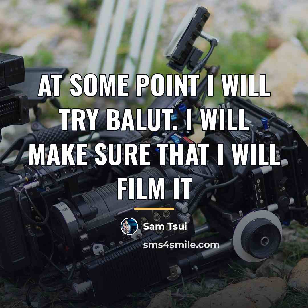 “At some point I will try balut. I will make…” quote by Sam Tsui