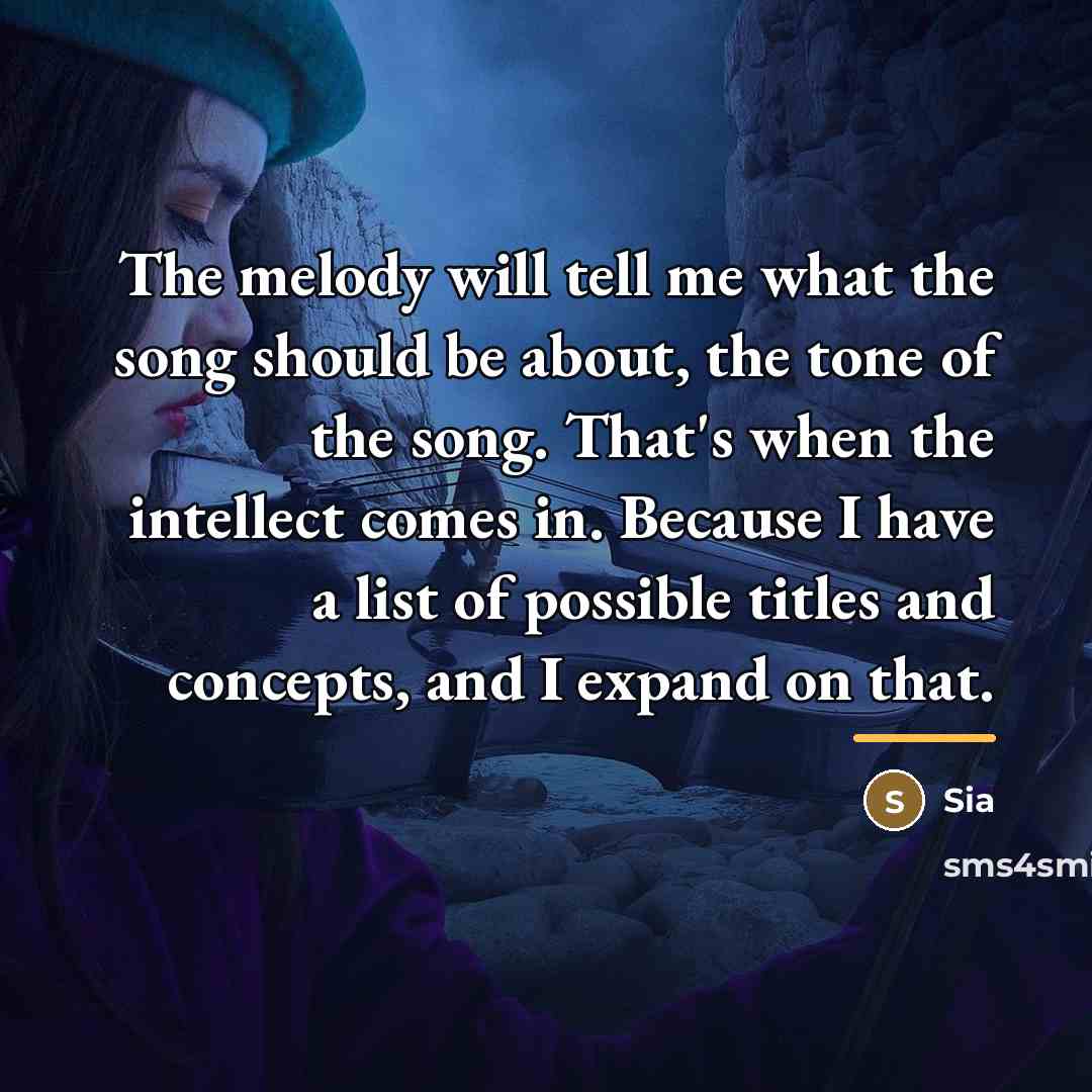 “The melody will tell me what the song should be…” quote by Sia