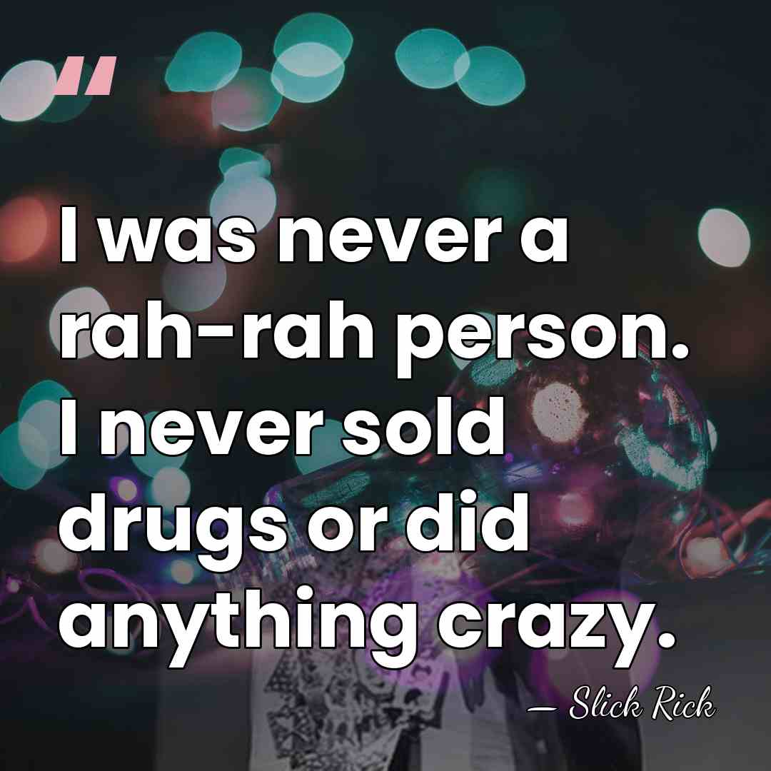 I was never a rah-rah person. I never sold drugs or did&hellip; - Slick Rick
