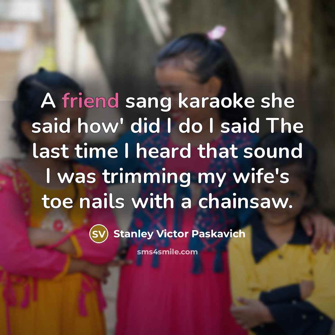 “A friend sang karaoke she said how' did I do…” quote by Stanley Victor Paskavich