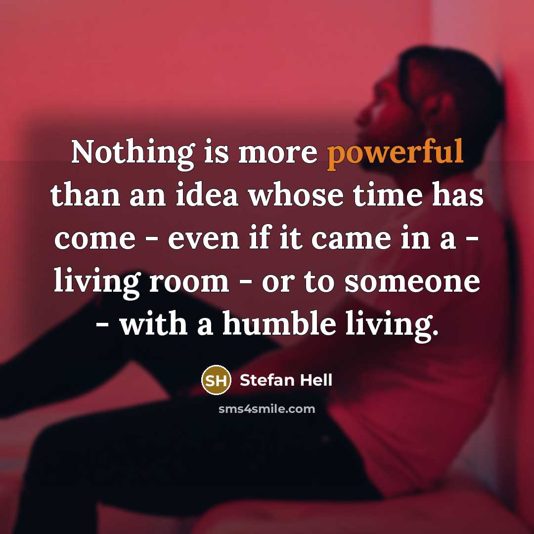 “Nothing is more powerful than an idea whose time has…” quote by Stefan Hell