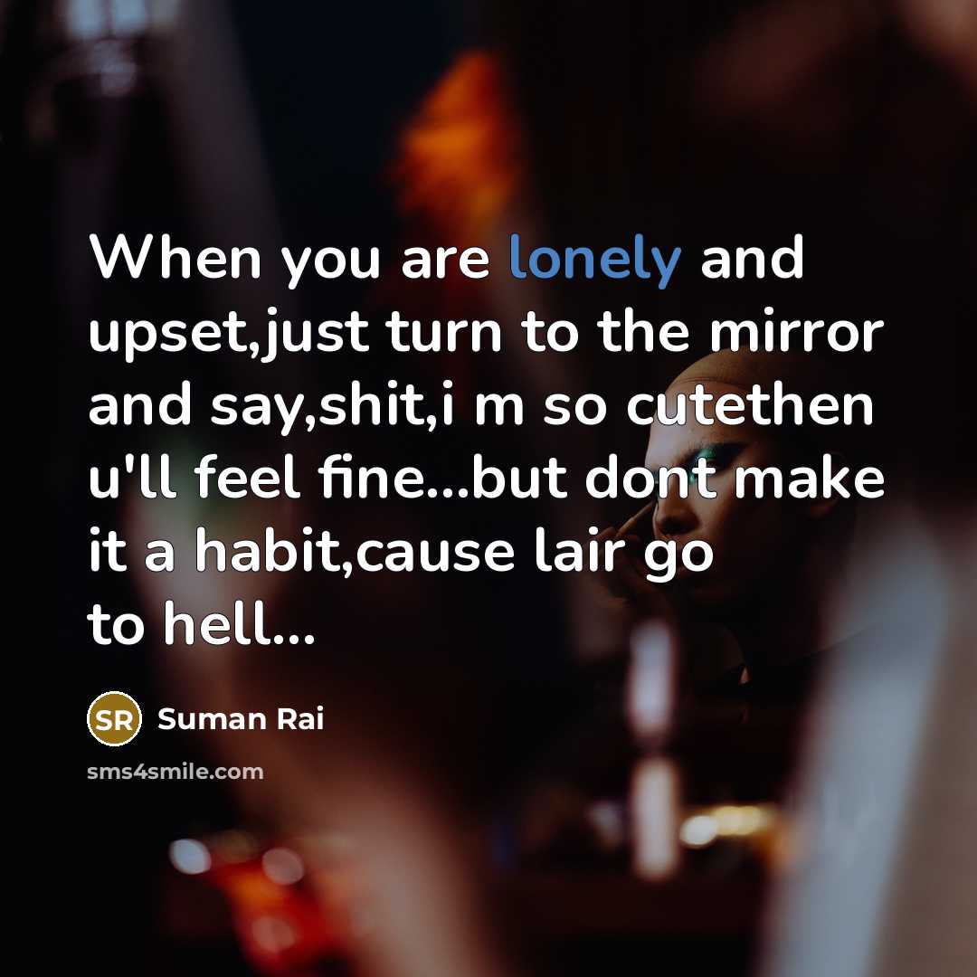 “When you are lonely and upset,just turn to the mirror…” quote by Suman Rai