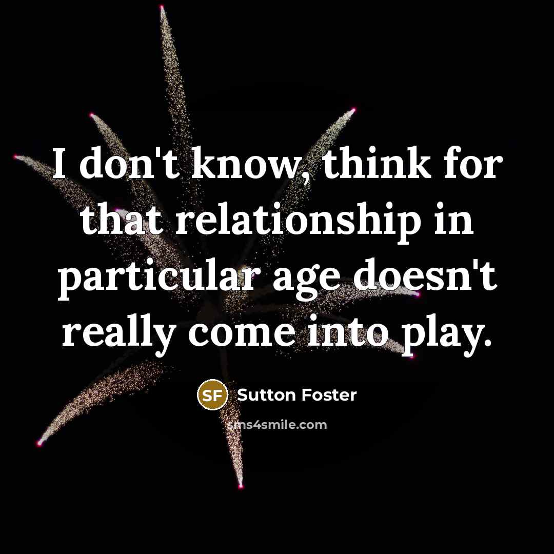 “I don't know, think for that relationship in particular age…” quote by Sutton Foster
