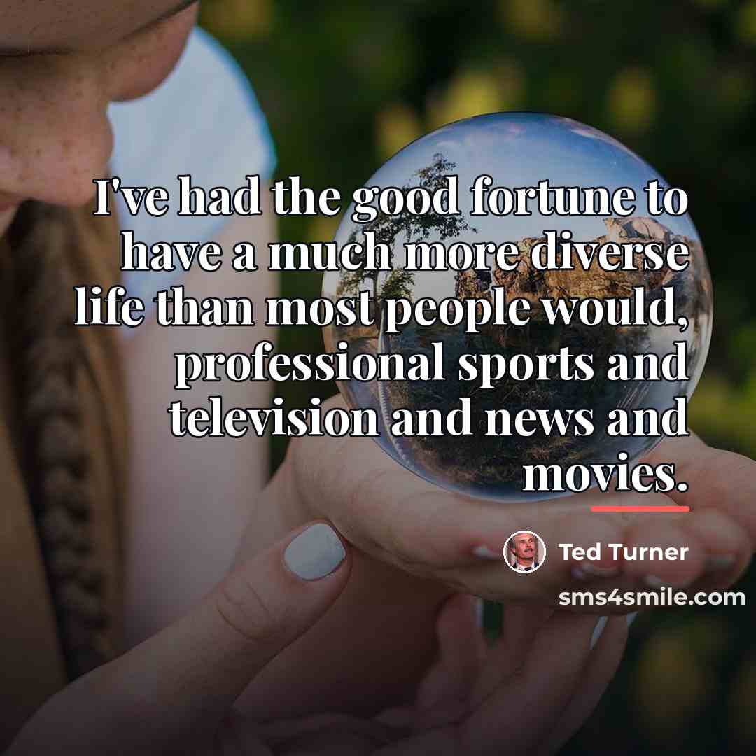“I've had the good fortune to have a much more…” quote by Ted Turner