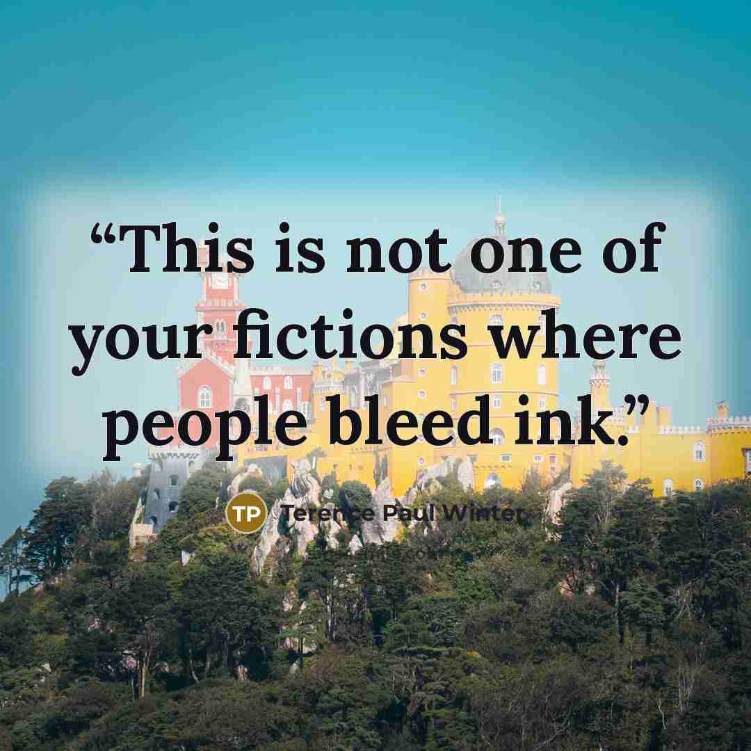“This is not one of your fictions where people bleed ink.” quote by Terence Paul Winter