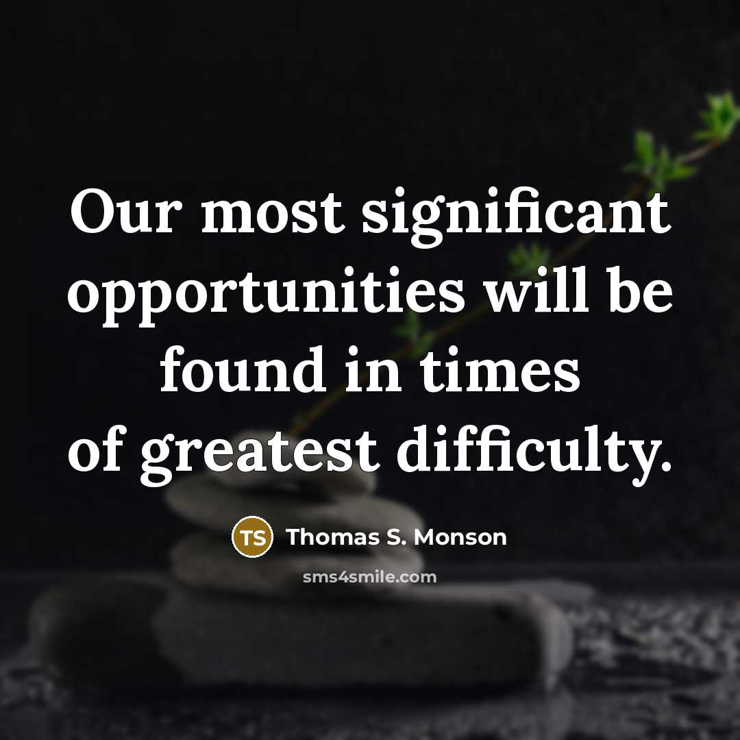 “Our most significant opportunities will be found in times of…” quote by Thomas S. Monson