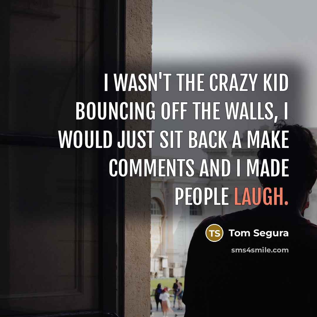 “I wasn't the crazy kid bouncing off the walls, I…” quote by Tom Segura