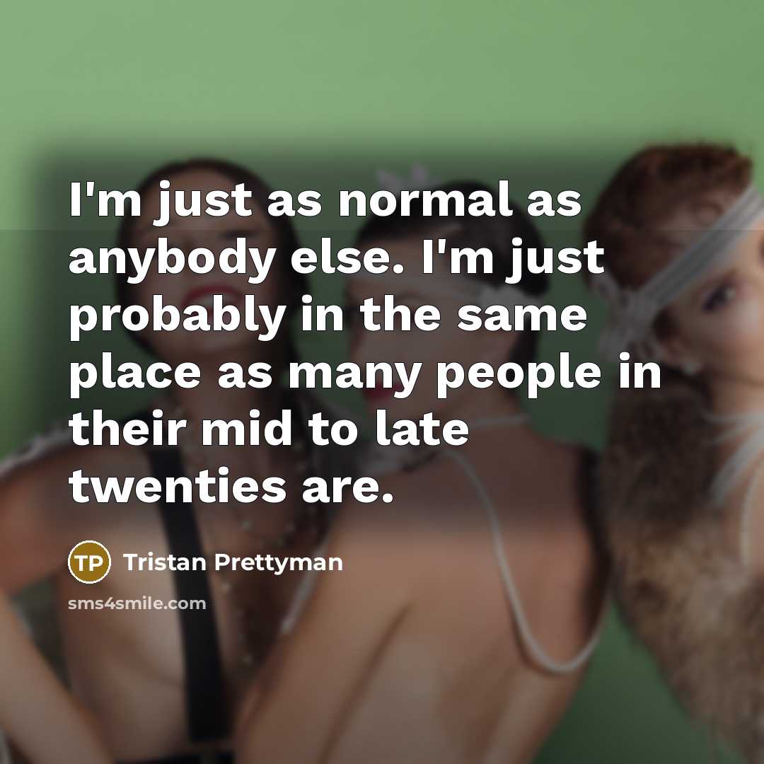 “I'm just as normal as anybody else. I'm just probably…” quote by Tristan Prettyman