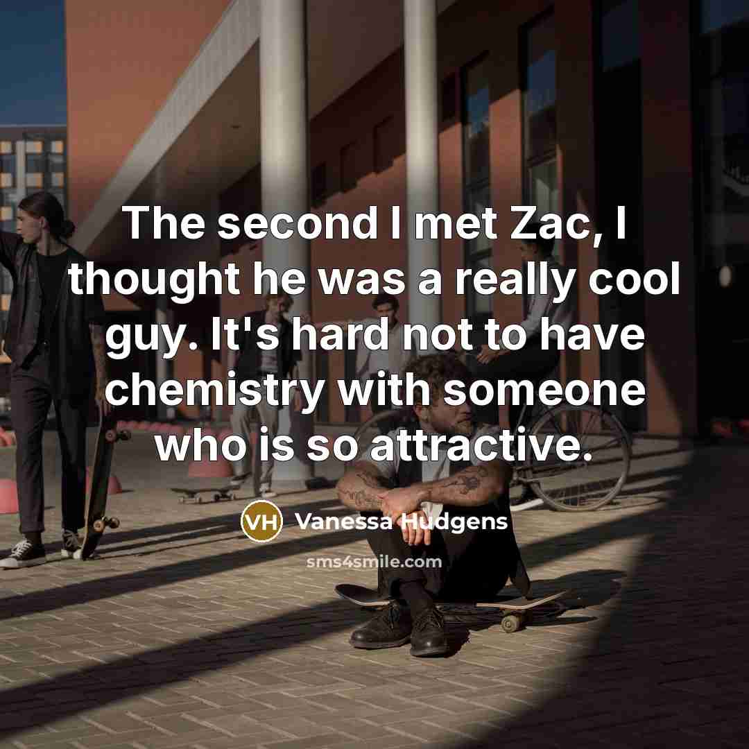 “The second I met Zac, I thought he was a…” quote by Vanessa Hudgens