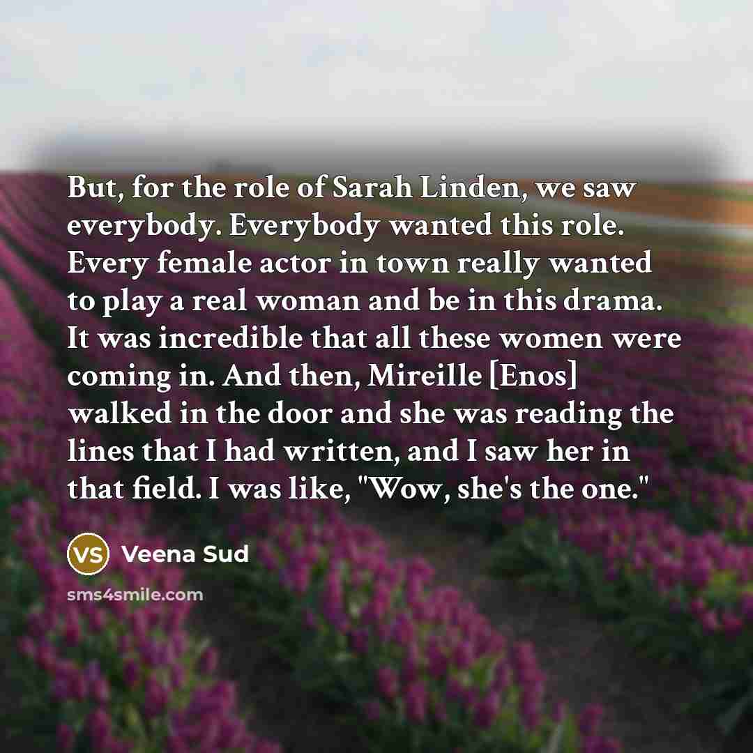 “But, for the role of Sarah Linden, we saw everybody.…” quote by Veena Sud
