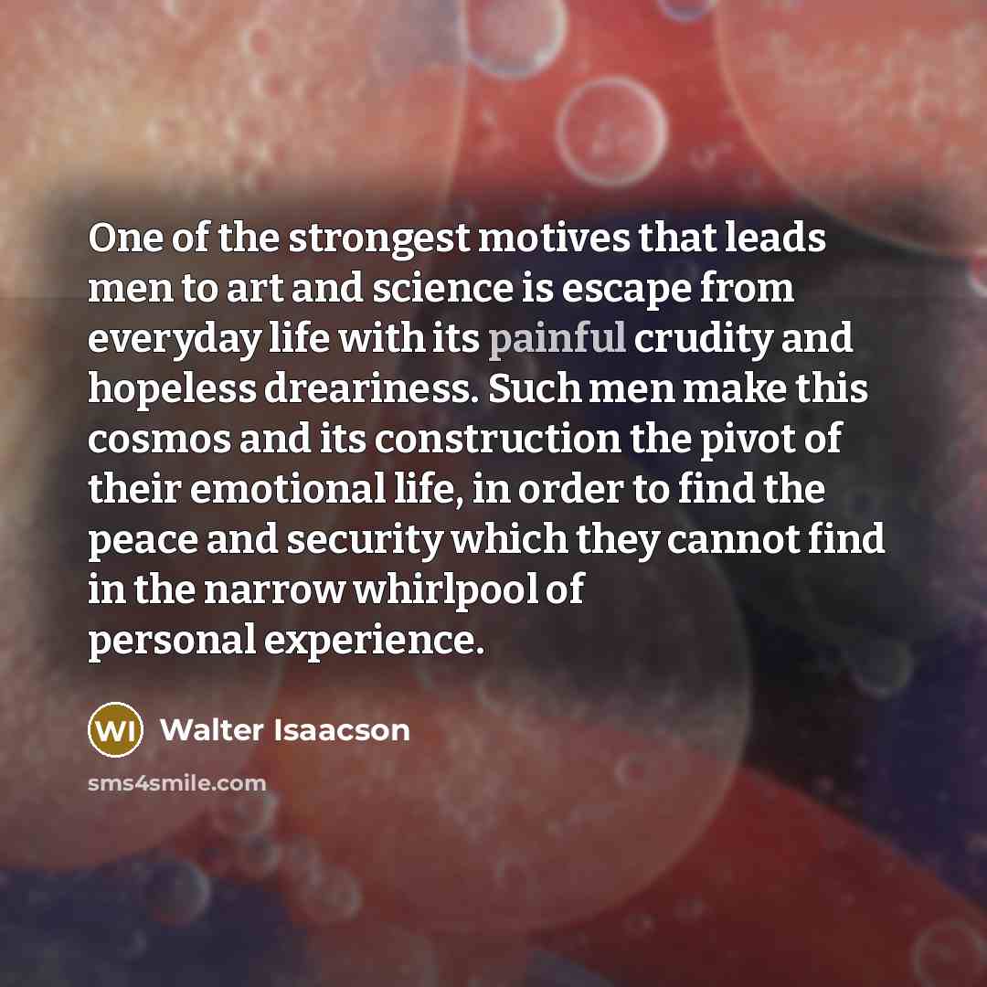 “One of the strongest motives that leads men to art…” quote by Walter Isaacson