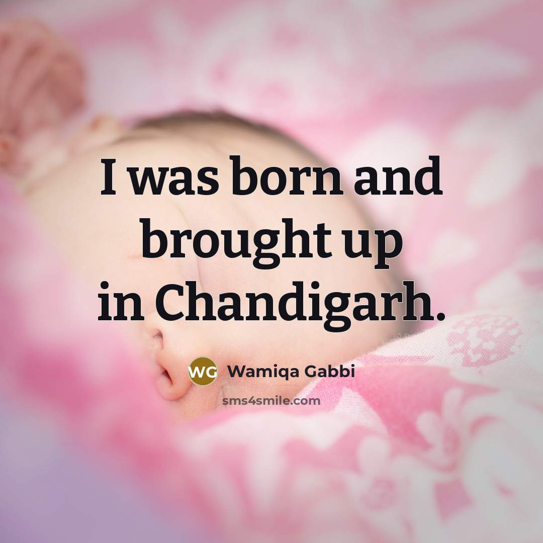 “I was born and brought up in Chandigarh.…” quote by Wamiqa Gabbi