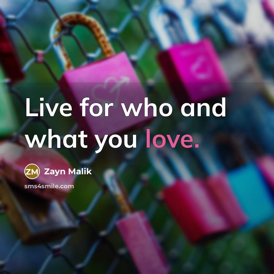 “Live for who and what you love.” quote by Zayn Malik