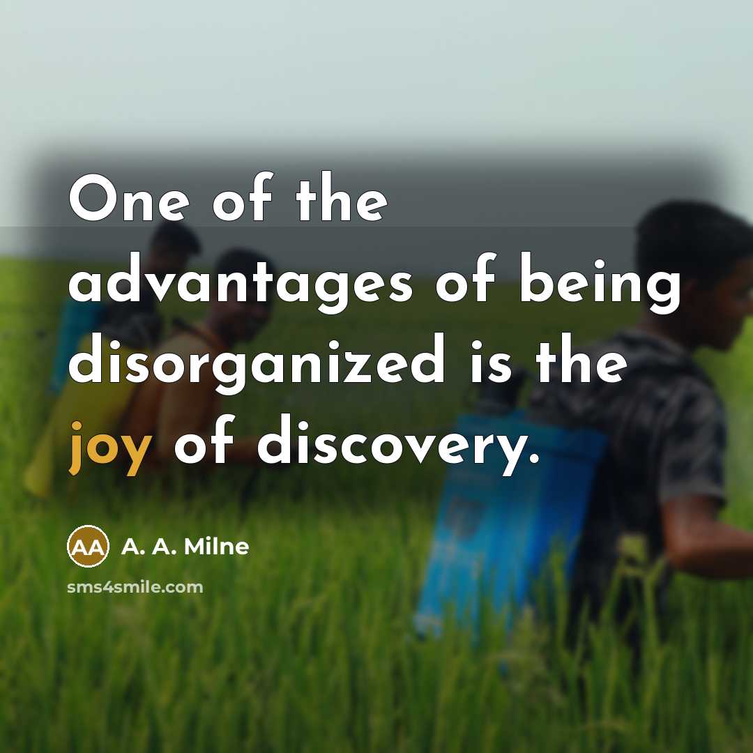 “One of the advantages of being disorganized is the joy…” quote by A. A. Milne