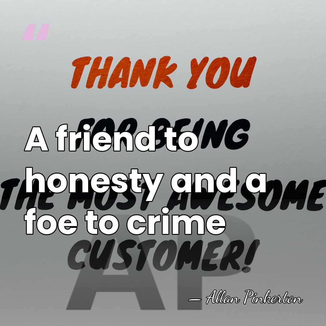 A friend to honesty and a foe to crime - Allan Pinkerton