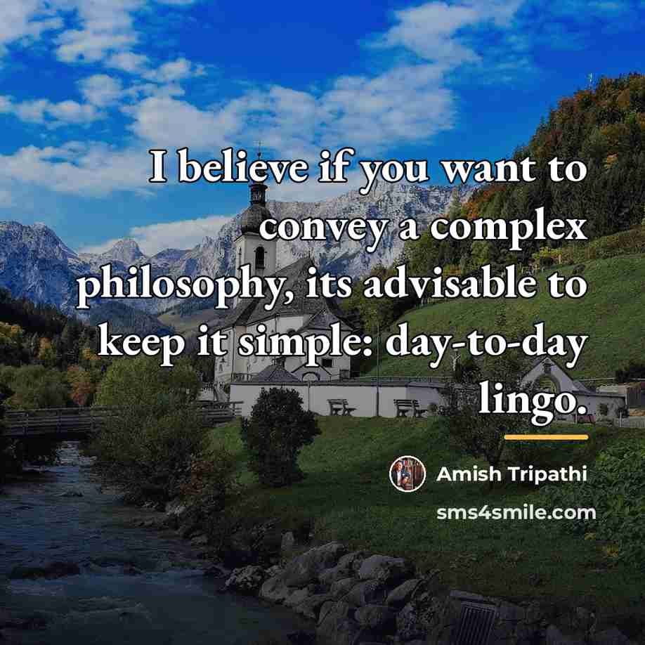“I believe if you want to convey a complex philosophy,…” quote by Amish Tripathi