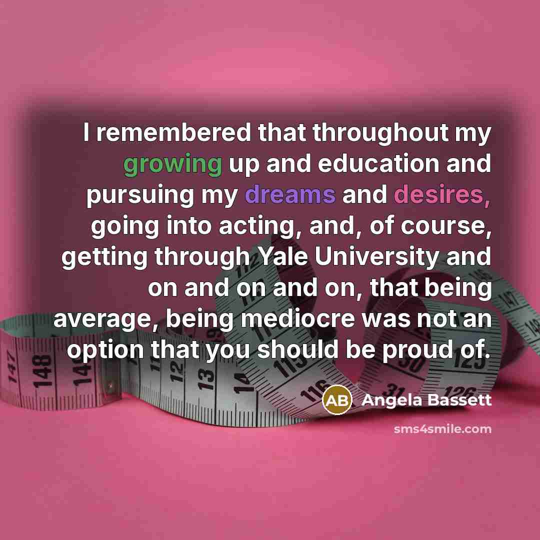 “I remembered that throughout my growing up and education and…” quote by Angela Bassett