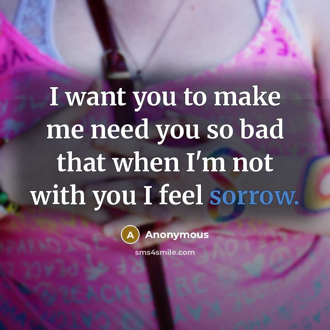 “I want you to make me need you so bad…” quote by Anonymous