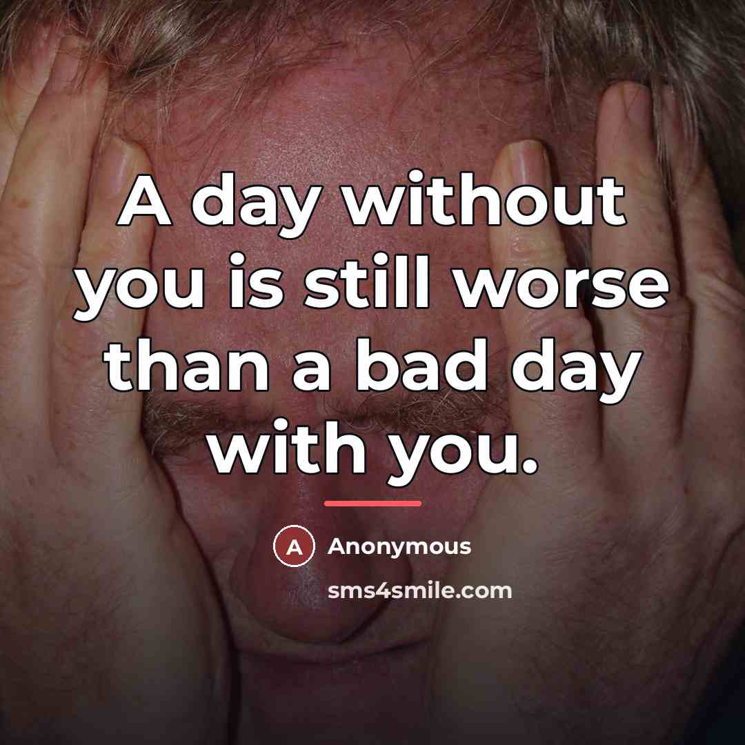 “A day without you is still worse than a bad…” quote by Anonymous