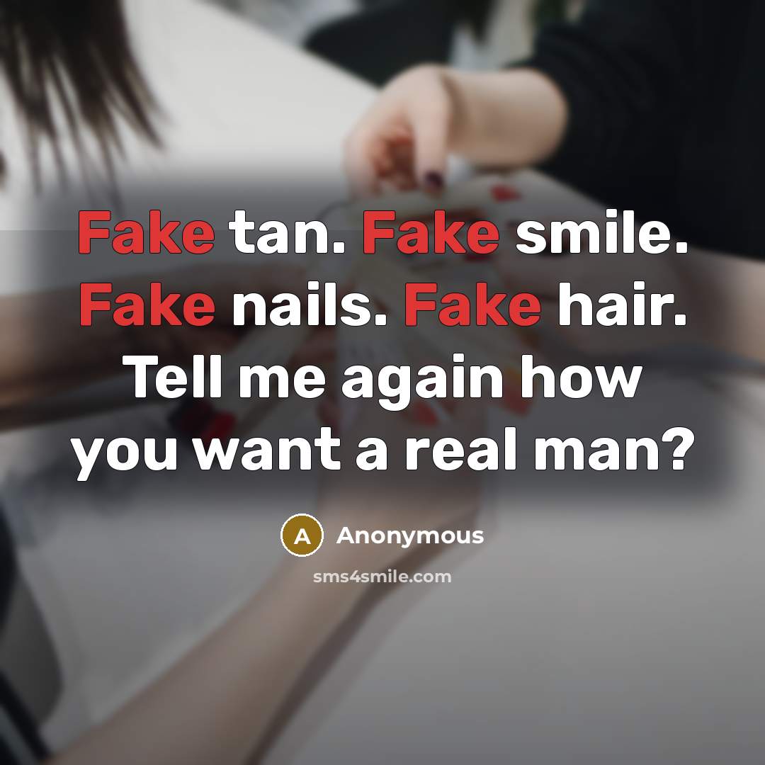 “Fake tan. Fake smile. Fake nails. Fake hair. Tell me…” quote by Anonymous
