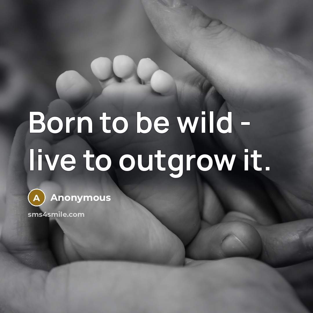 “Born to be wild - live to outgrow it.…” quote by Anonymous