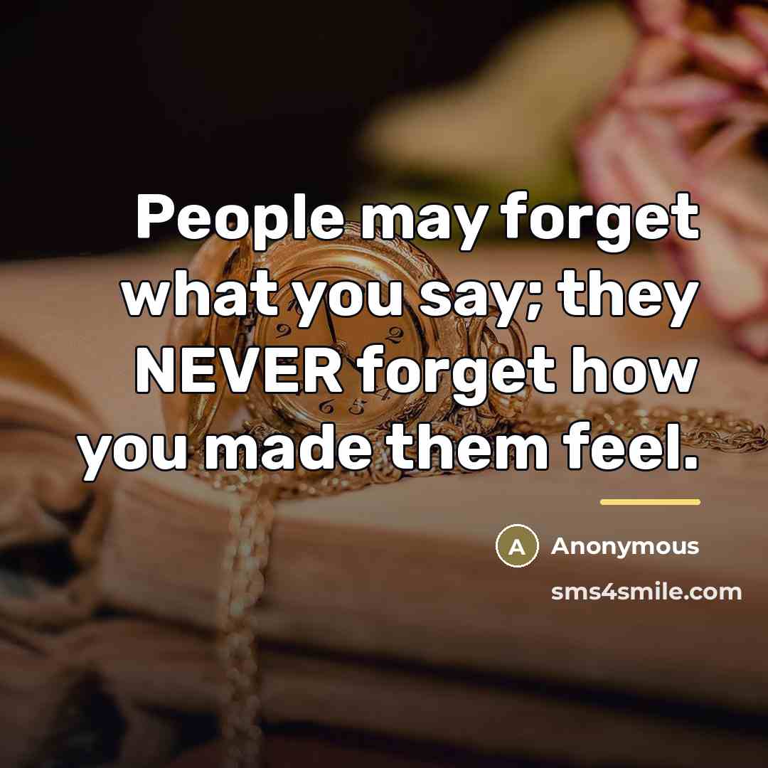 “People may forget what you say; they NEVER forget how…” quote by Anonymous