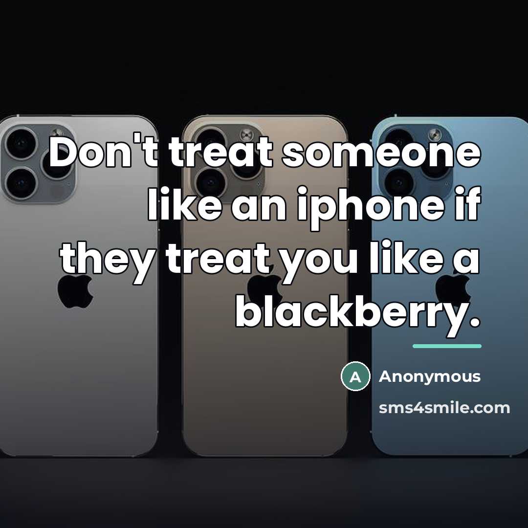 “Don't treat someone like an iphone if they treat you…” quote by Anonymous