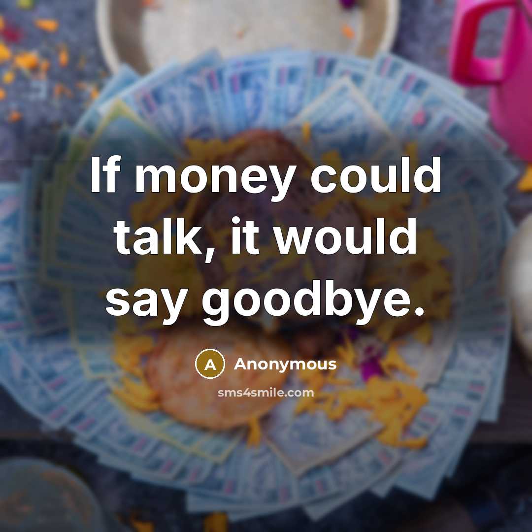 “If money could talk, it would say goodbye.” quote by Anonymous