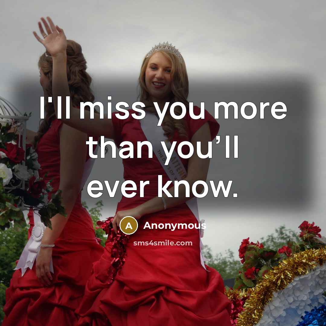 “I'll miss you more than you'll ever know.” quote by Anonymous
