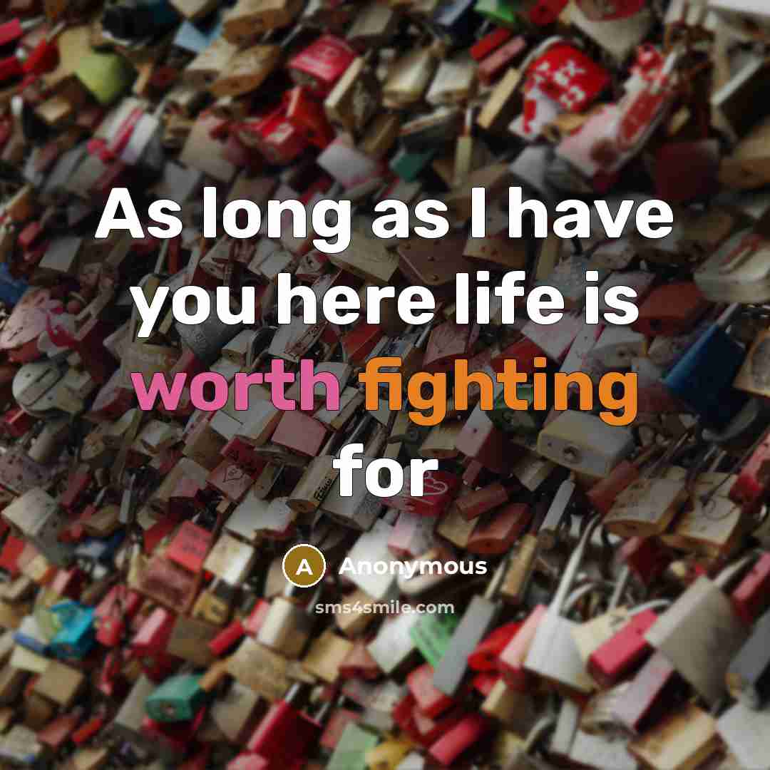 “As long as I have you here life is worth…” quote by Anonymous