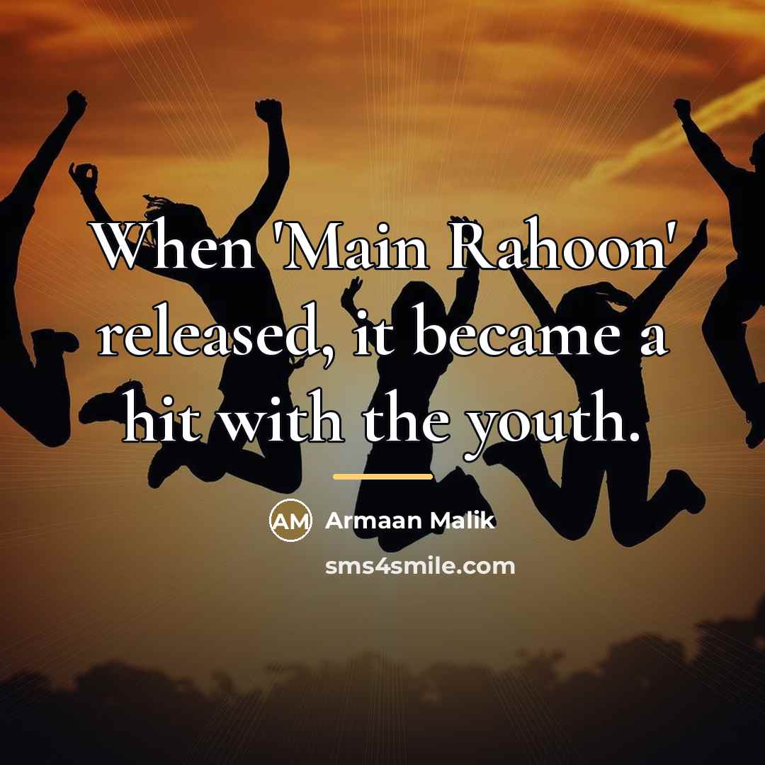 “When 'Main Rahoon' released, it became a hit with the…” quote by Armaan Malik
