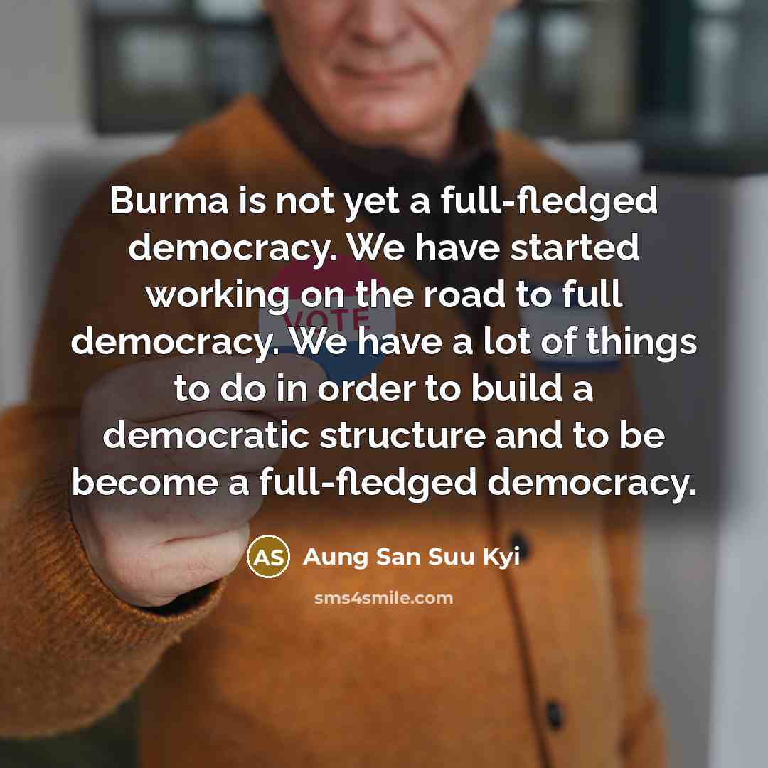 “Burma is not yet a full-fledged democracy. We have started…” quote by Aung San Suu Kyi
