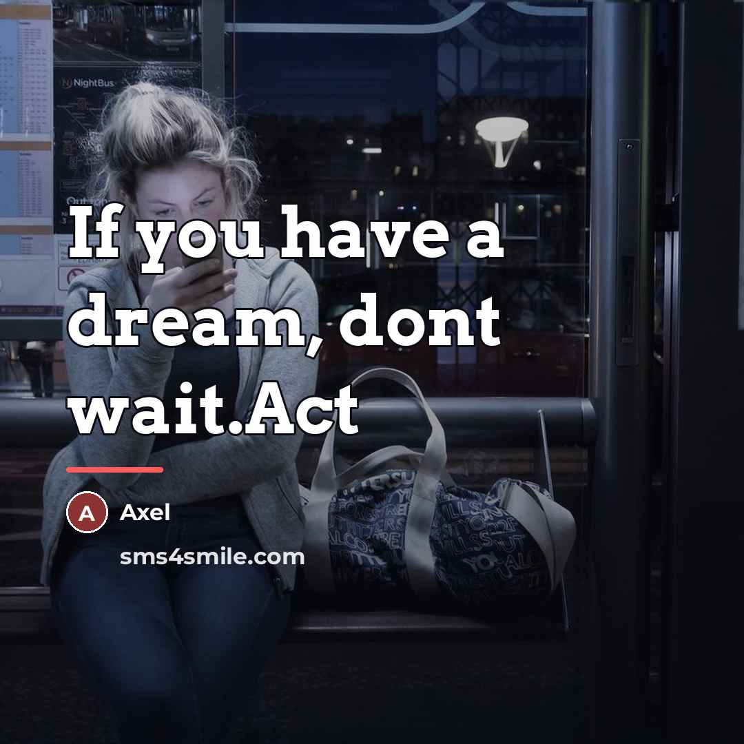 “If you have a dream, dont wait.Act…” quote by Axel