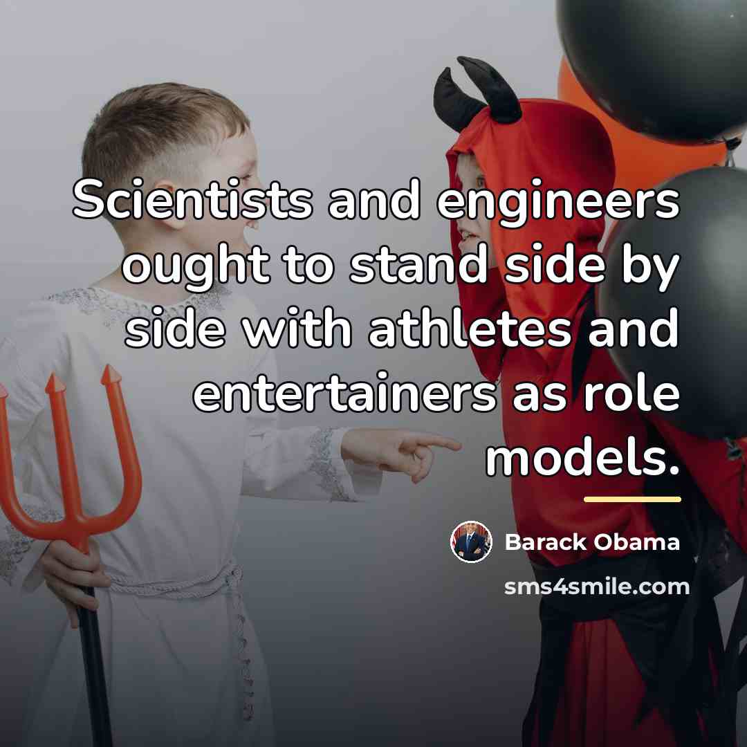 “Scientists and engineers ought to stand side by side with…” quote by Barack Obama