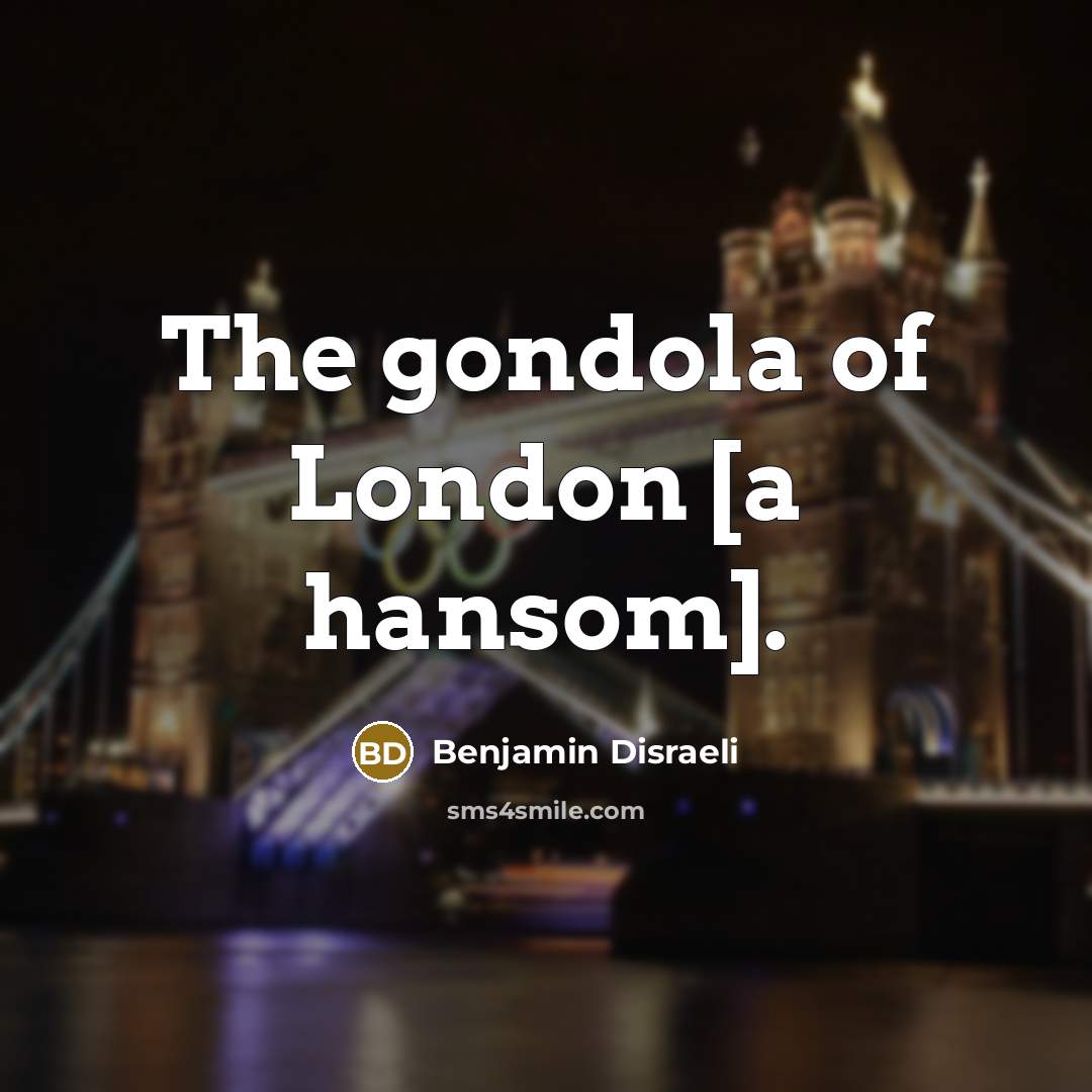 “The gondola of London [a hansom].…” quote by Benjamin Disraeli