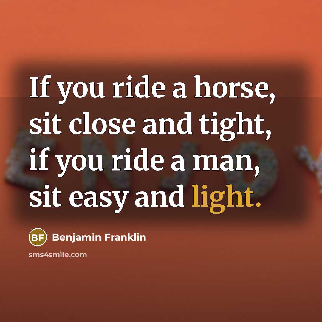 “If you ride a horse, sit close and tight, if…” quote by Benjamin Franklin