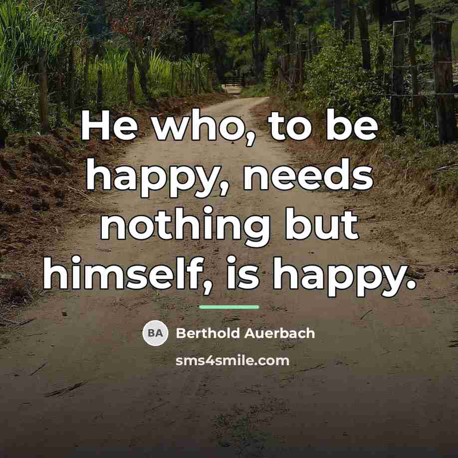 “He who, to be happy, needs nothing but himself, is…” quote by Berthold Auerbach