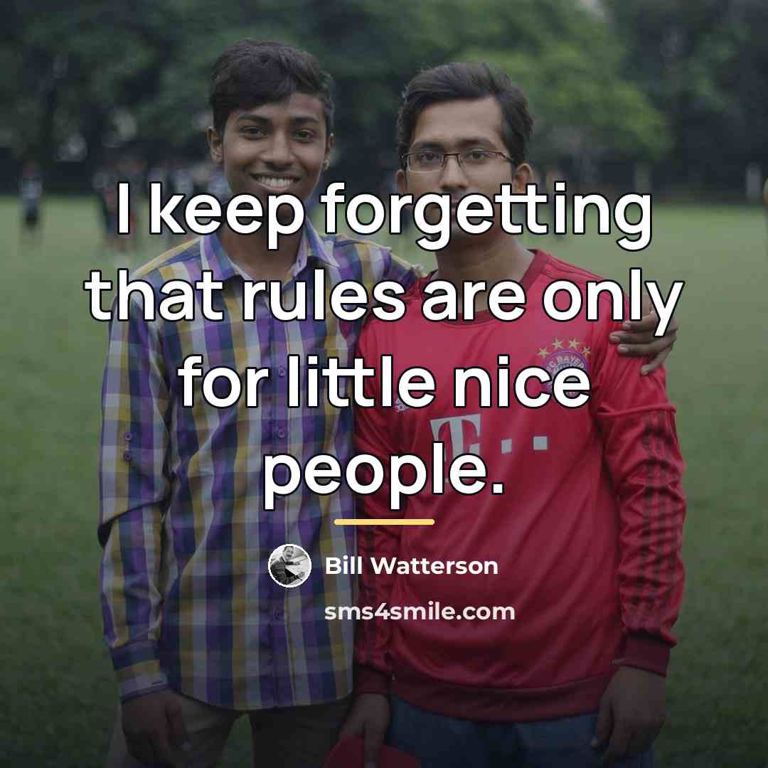 “I keep forgetting that rules are only for little nice…” quote by Bill Watterson