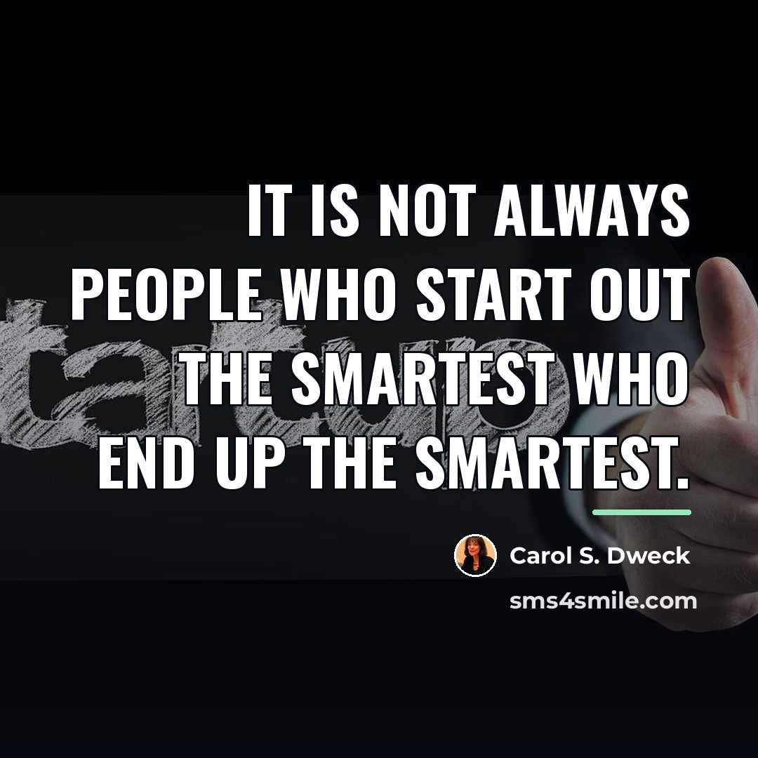 “It is not always people who start out the smartest…” quote by Carol S. Dweck