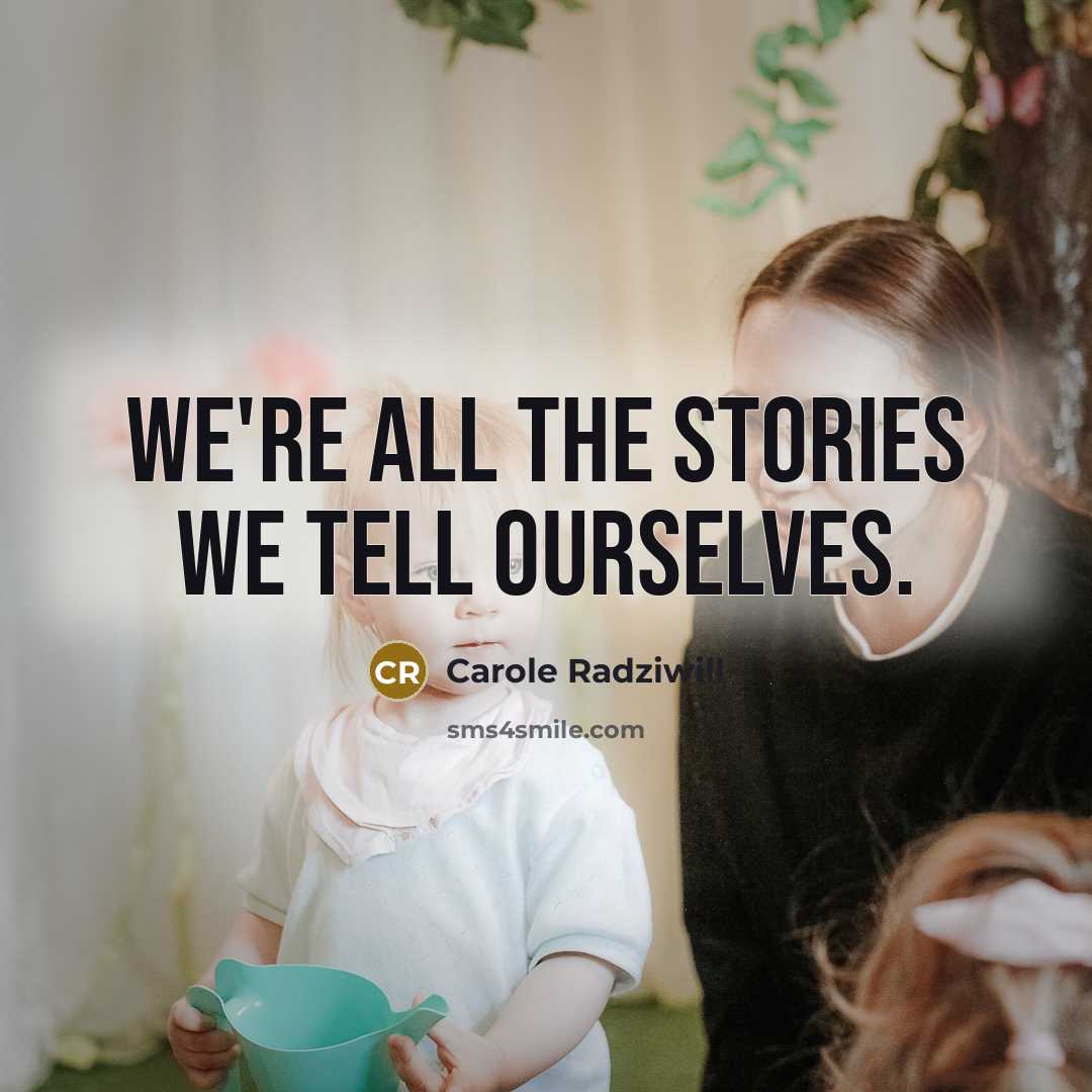 “We're all the stories we tell ourselves.…” quote by Carole Radziwill