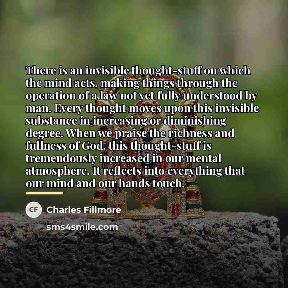 “There is an invisible thought-stuff on which the mind acts,…” quote by Charles Fillmore