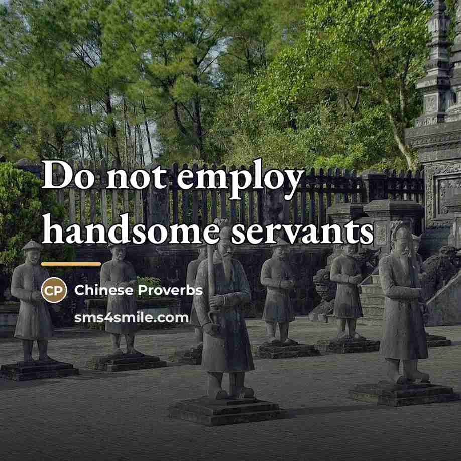 “Do not employ handsome servants…” quote by Chinese Proverbs