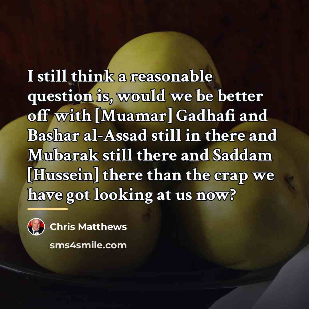 “I still think a reasonable question is, would we be…” quote by Chris Matthews