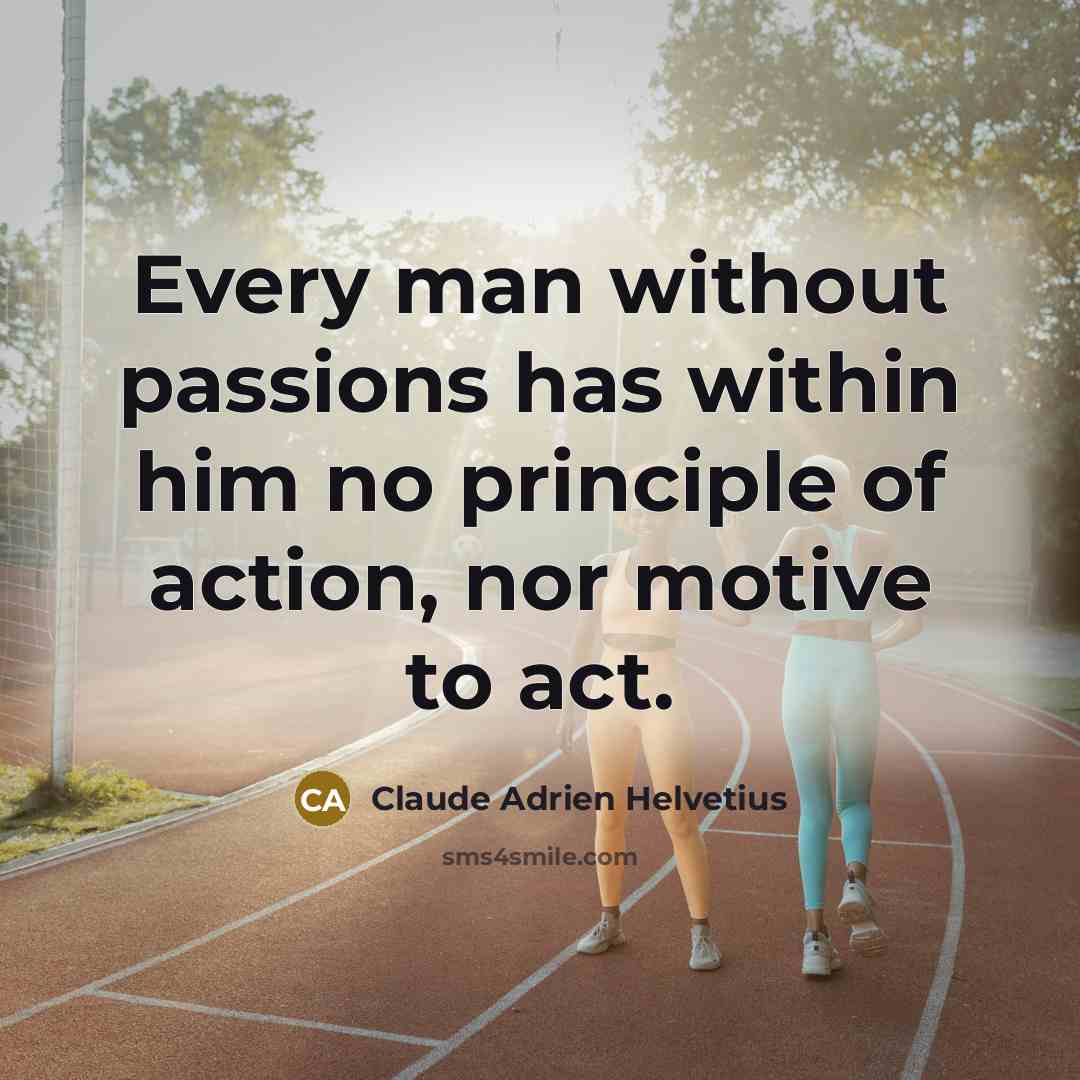 “Every man without passions has within him no principle of…” quote by Claude Adrien Helvetius