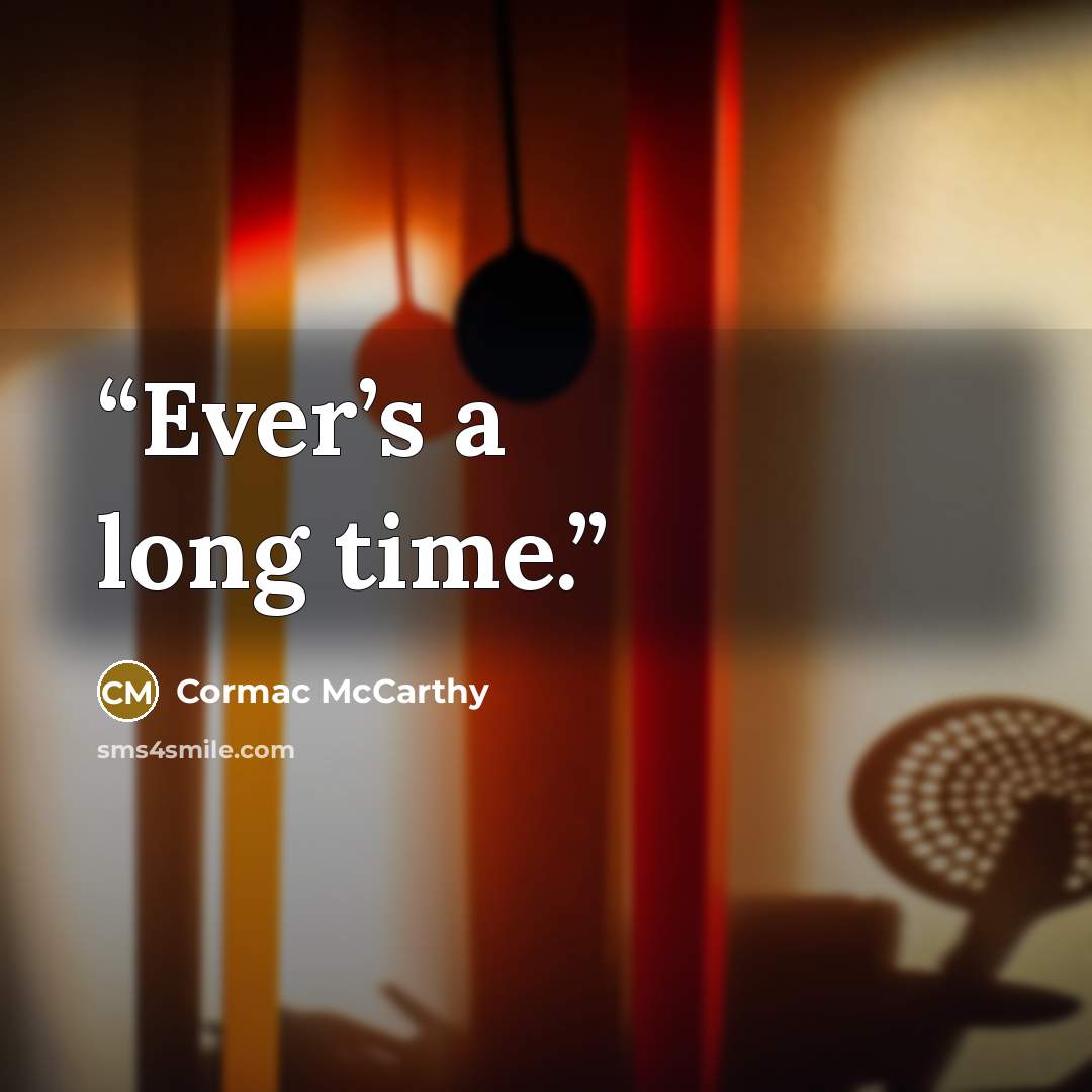 “Ever’s a long time.” quote by Cormac McCarthy